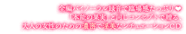 ドコから聴いても楽しめる濃密なシチュエーションCD